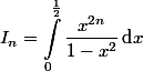 \begin{aligned}I_n=\int_0^{\frac{1}{2}}\dfrac{x^{2n}}{1-x^2}\,\text{d}x\end{aligned}